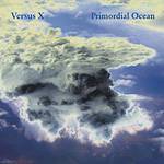 Versus X : Primordial Ocean